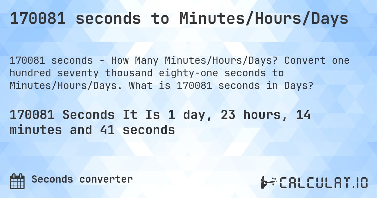 170081 seconds to Minutes/Hours/Days. Convert one hundred seventy thousand eighty-one seconds to Minutes/Hours/Days. What is 170081 seconds in Days?