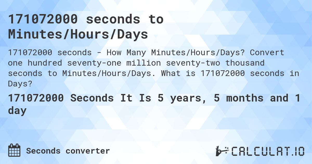 171072000 seconds to Minutes/Hours/Days. Convert one hundred seventy-one million seventy-two thousand seconds to Minutes/Hours/Days. What is 171072000 seconds in Days?