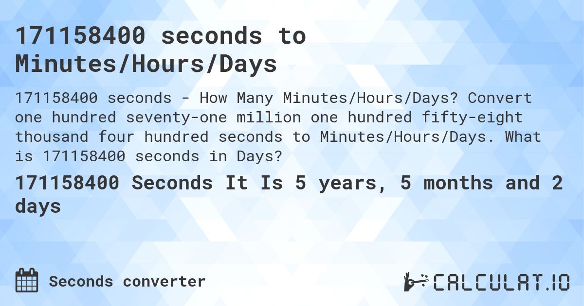 171158400 seconds to Minutes/Hours/Days. Convert one hundred seventy-one million one hundred fifty-eight thousand four hundred seconds to Minutes/Hours/Days. What is 171158400 seconds in Days?