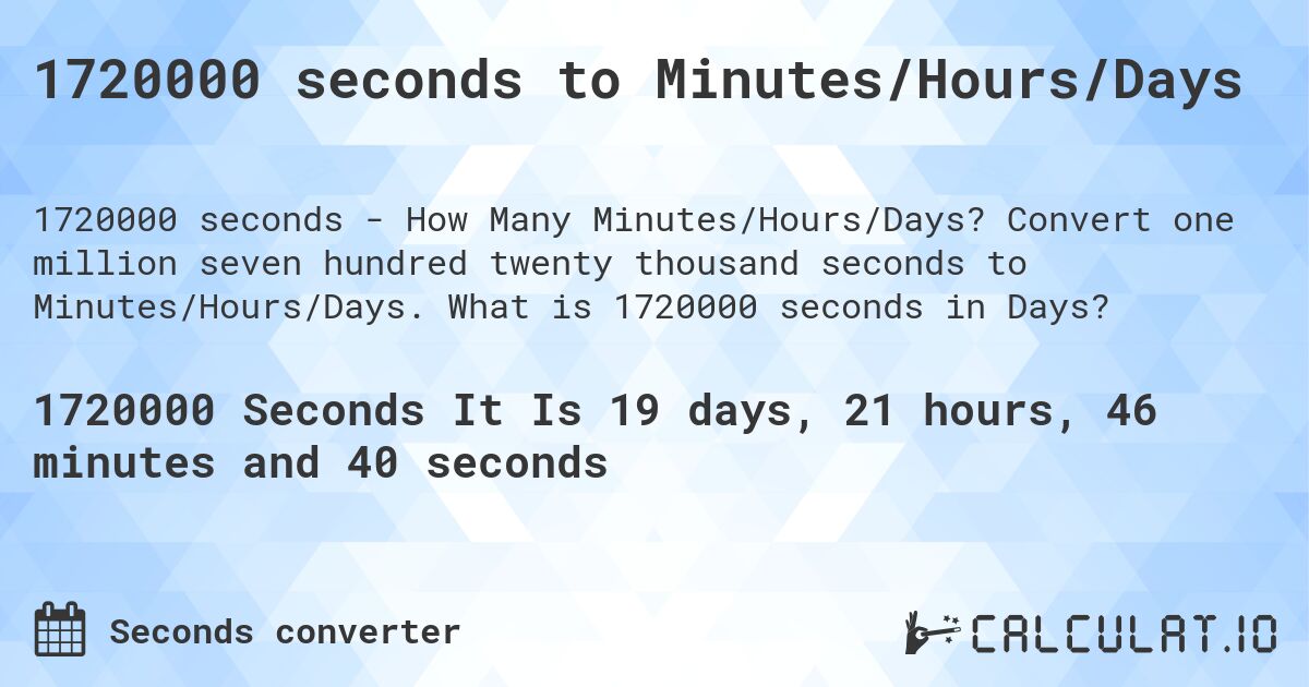 1720000 seconds to Minutes/Hours/Days. Convert one million seven hundred twenty thousand seconds to Minutes/Hours/Days. What is 1720000 seconds in Days?