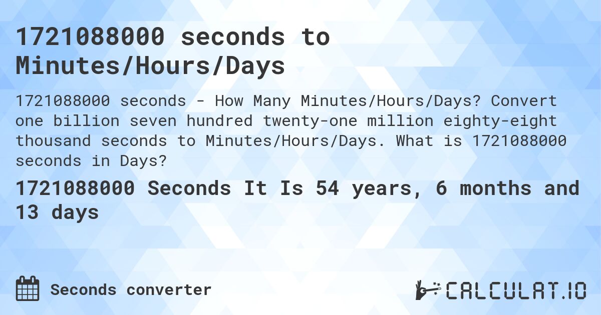 1721088000 seconds to Minutes/Hours/Days. Convert one billion seven hundred twenty-one million eighty-eight thousand seconds to Minutes/Hours/Days. What is 1721088000 seconds in Days?