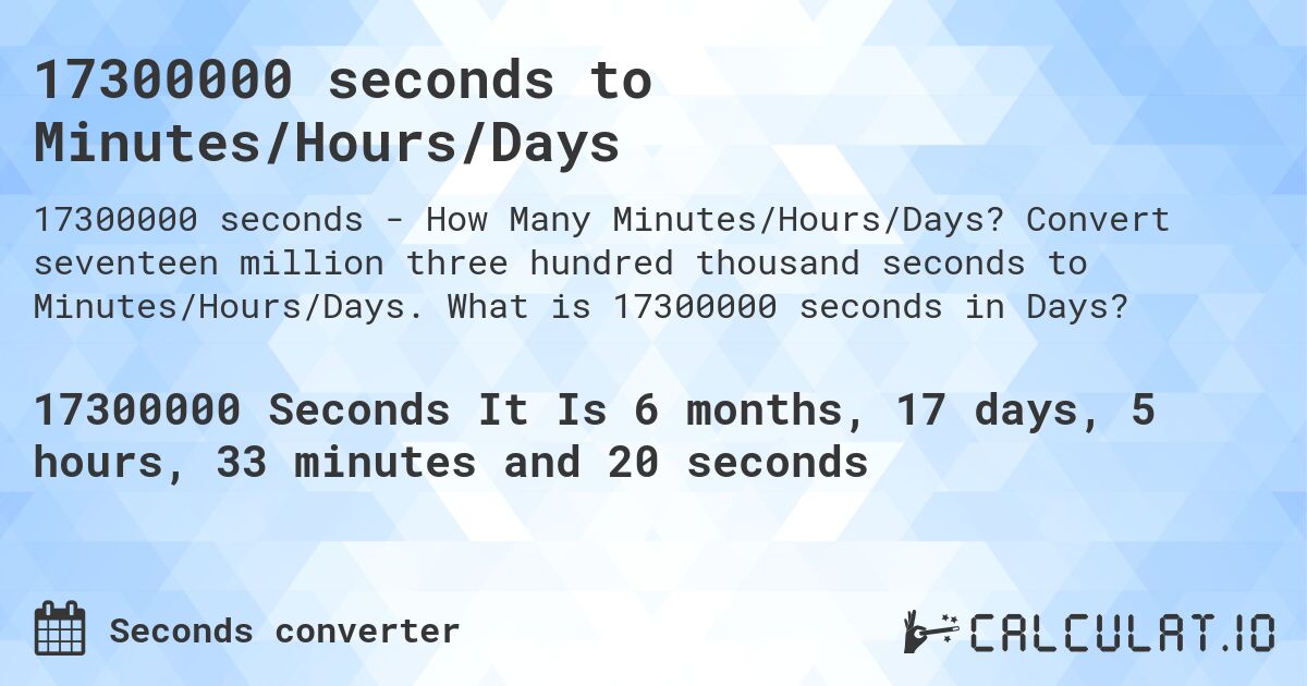 17300000 seconds to Minutes/Hours/Days. Convert seventeen million three hundred thousand seconds to Minutes/Hours/Days. What is 17300000 seconds in Days?