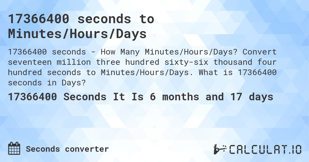 17366400 seconds to Minutes/Hours/Days. Convert seventeen million three hundred sixty-six thousand four hundred seconds to Minutes/Hours/Days. What is 17366400 seconds in Days?