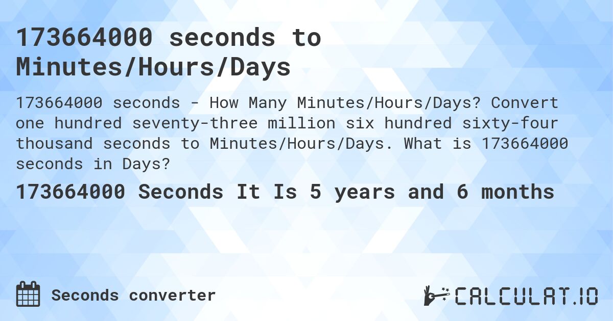 173664000 seconds to Minutes/Hours/Days. Convert one hundred seventy-three million six hundred sixty-four thousand seconds to Minutes/Hours/Days. What is 173664000 seconds in Days?