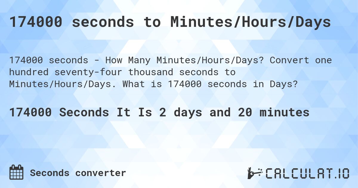 174000 seconds to Minutes/Hours/Days. Convert one hundred seventy-four thousand seconds to Minutes/Hours/Days. What is 174000 seconds in Days?