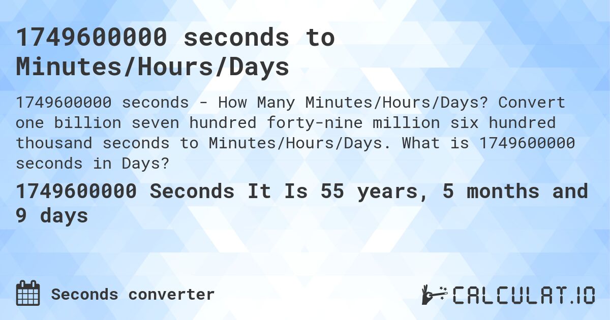 1749600000 seconds to Minutes/Hours/Days. Convert one billion seven hundred forty-nine million six hundred thousand seconds to Minutes/Hours/Days. What is 1749600000 seconds in Days?