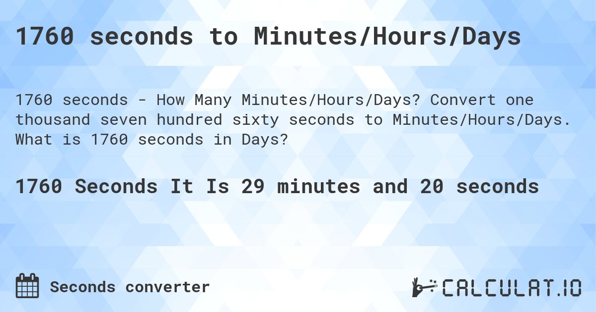 1760 seconds to Minutes/Hours/Days. Convert one thousand seven hundred sixty seconds to Minutes/Hours/Days. What is 1760 seconds in Days?