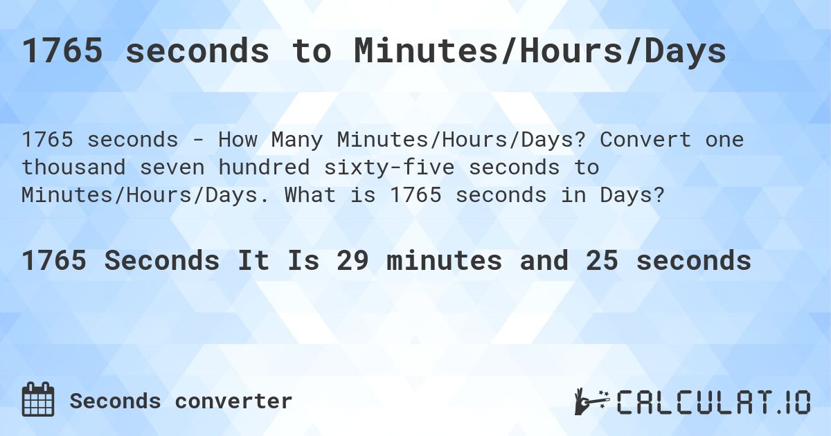 1765 seconds to Minutes/Hours/Days. Convert one thousand seven hundred sixty-five seconds to Minutes/Hours/Days. What is 1765 seconds in Days?