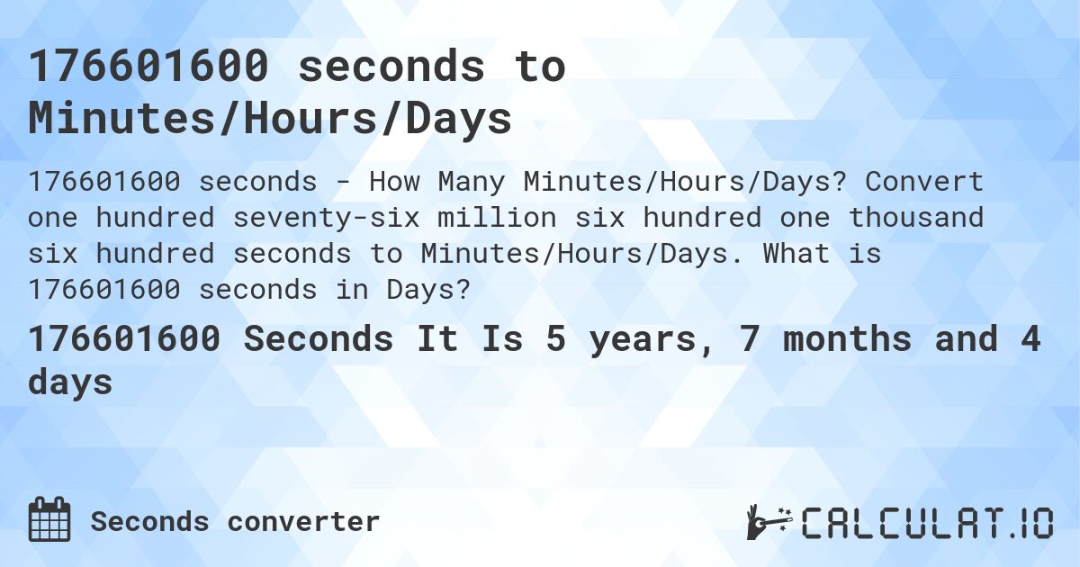 176601600 seconds to Minutes/Hours/Days. Convert one hundred seventy-six million six hundred one thousand six hundred seconds to Minutes/Hours/Days. What is 176601600 seconds in Days?