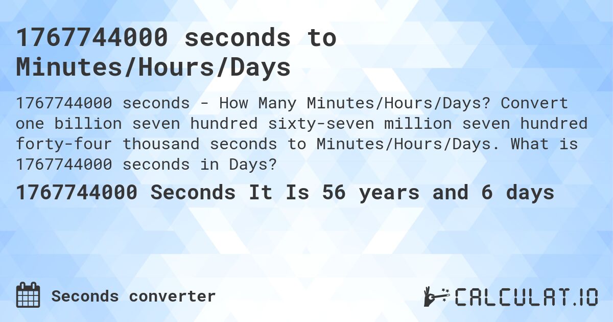 1767744000 seconds to Minutes/Hours/Days. Convert one billion seven hundred sixty-seven million seven hundred forty-four thousand seconds to Minutes/Hours/Days. What is 1767744000 seconds in Days?