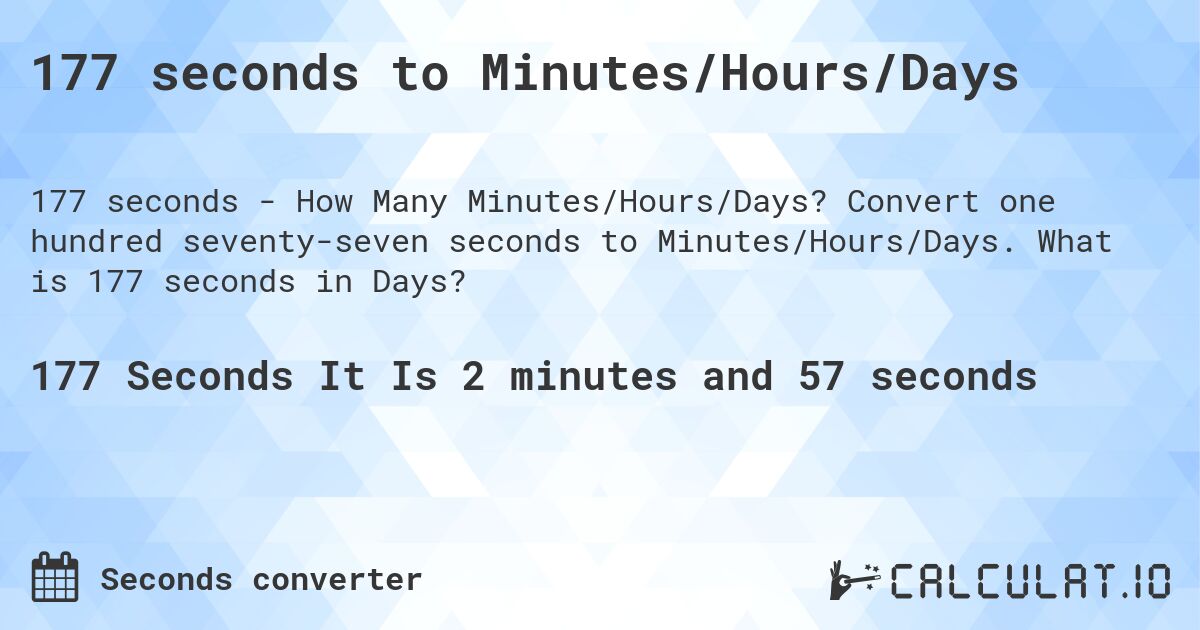 177 seconds to Minutes/Hours/Days. Convert one hundred seventy-seven seconds to Minutes/Hours/Days. What is 177 seconds in Days?