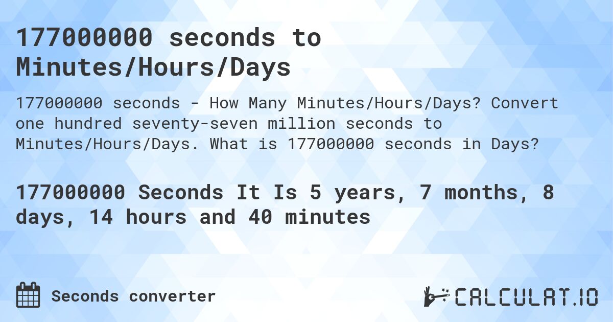 177000000 seconds to Minutes/Hours/Days. Convert one hundred seventy-seven million seconds to Minutes/Hours/Days. What is 177000000 seconds in Days?