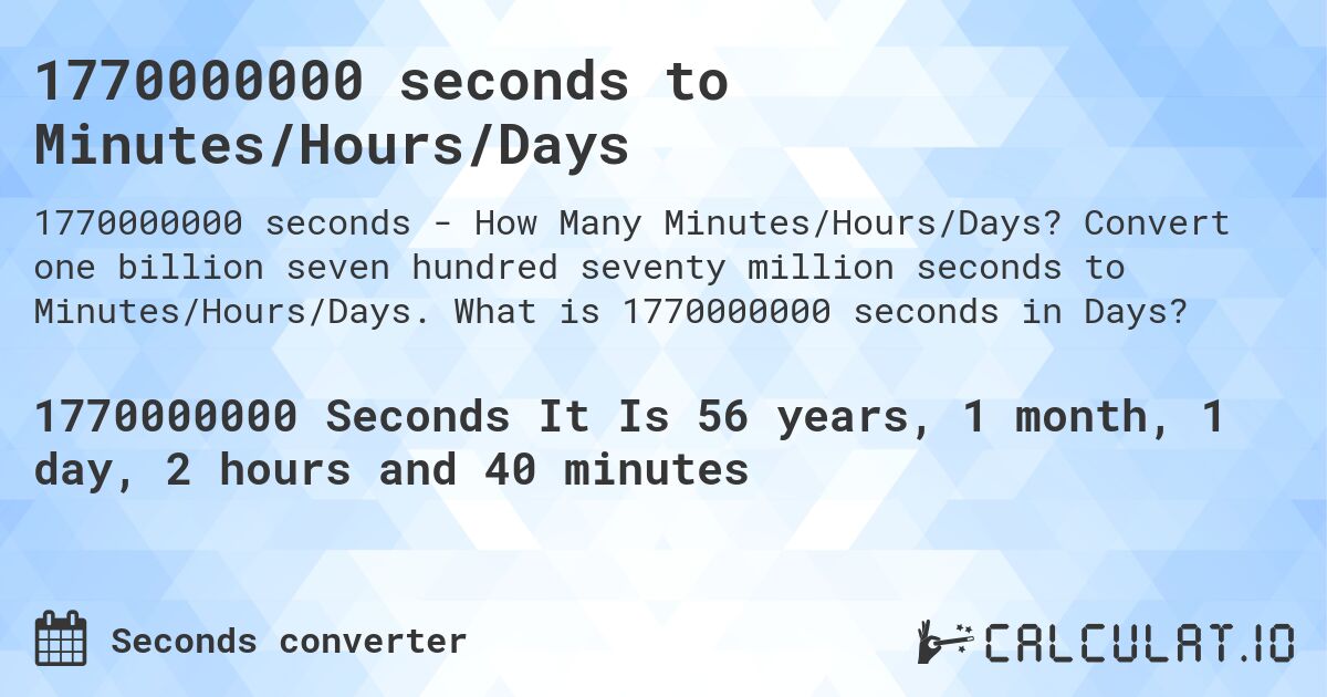 1770000000 seconds to Minutes/Hours/Days. Convert one billion seven hundred seventy million seconds to Minutes/Hours/Days. What is 1770000000 seconds in Days?