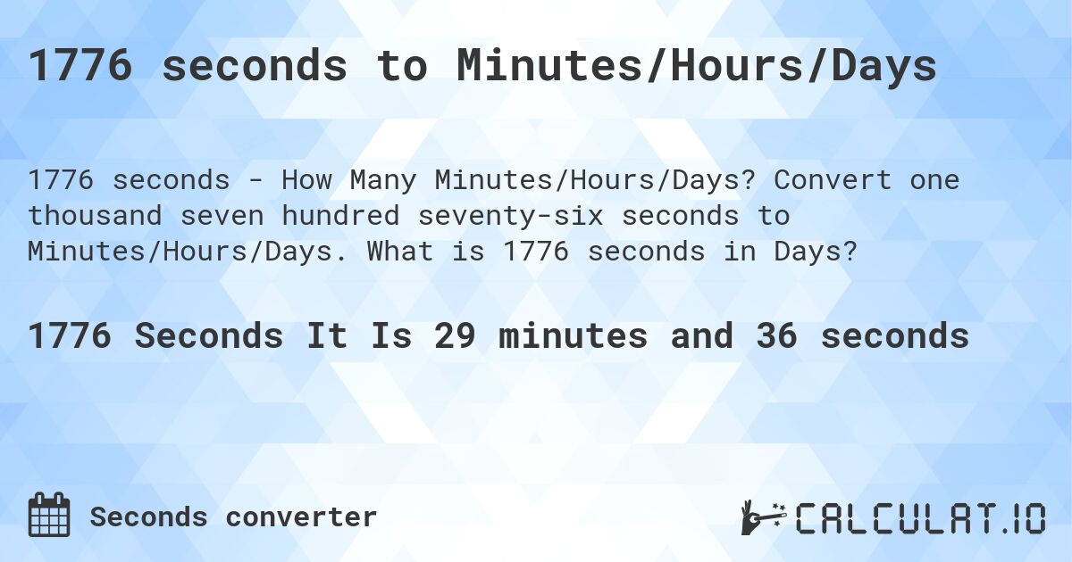 1776 seconds to Minutes/Hours/Days. Convert one thousand seven hundred seventy-six seconds to Minutes/Hours/Days. What is 1776 seconds in Days?