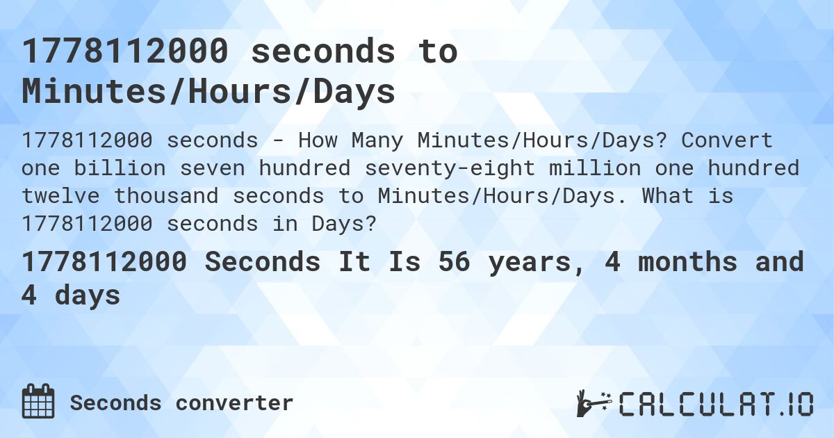 1778112000 seconds to Minutes/Hours/Days. Convert one billion seven hundred seventy-eight million one hundred twelve thousand seconds to Minutes/Hours/Days. What is 1778112000 seconds in Days?