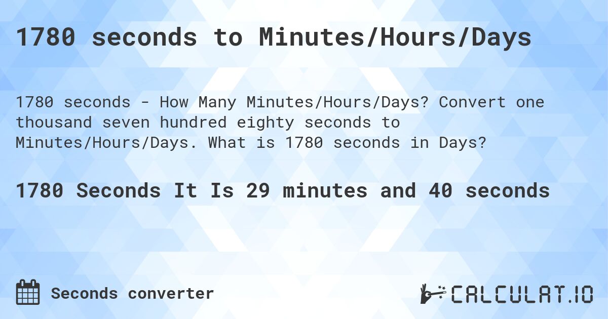 1780 seconds to Minutes/Hours/Days. Convert one thousand seven hundred eighty seconds to Minutes/Hours/Days. What is 1780 seconds in Days?