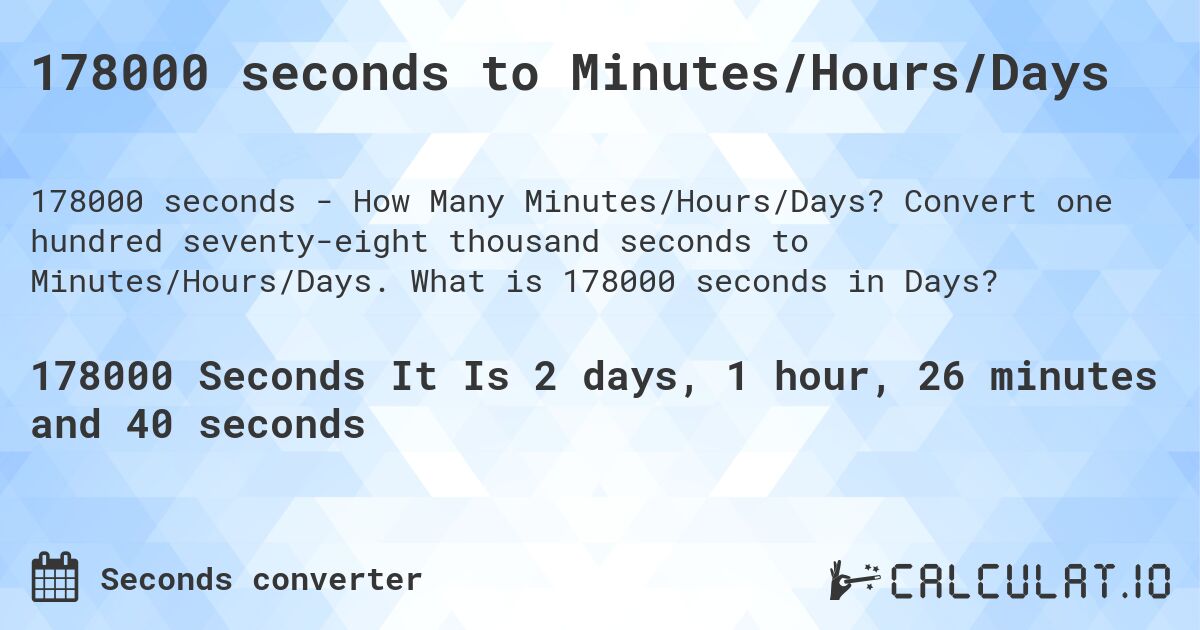 178000 seconds to Minutes/Hours/Days. Convert one hundred seventy-eight thousand seconds to Minutes/Hours/Days. What is 178000 seconds in Days?