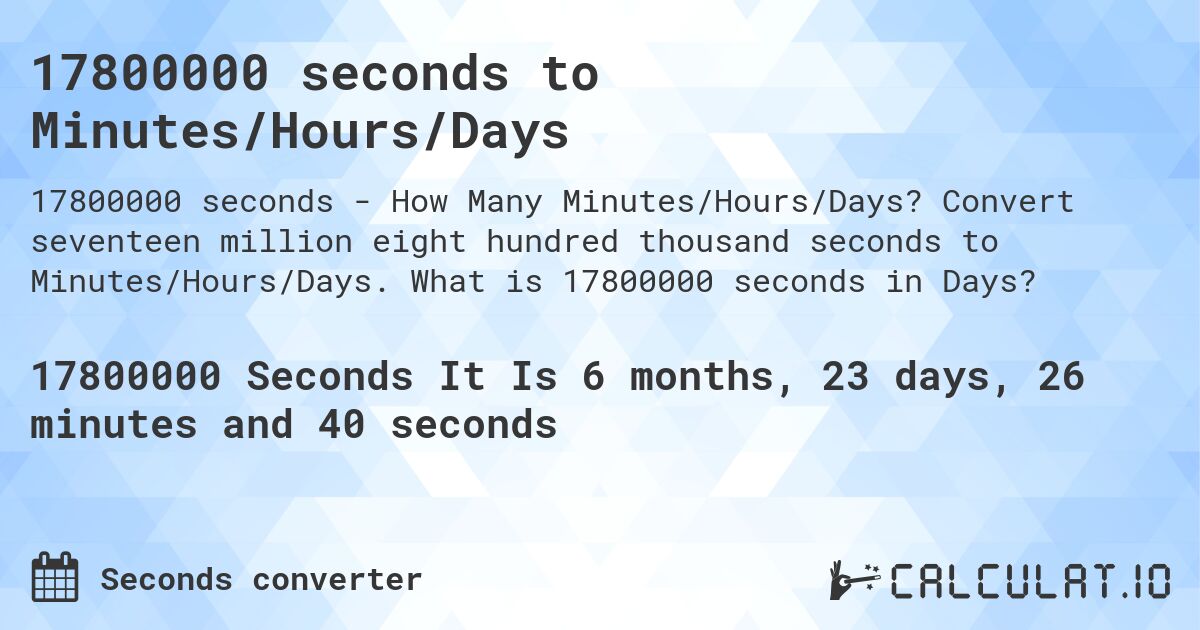 17800000 seconds to Minutes/Hours/Days. Convert seventeen million eight hundred thousand seconds to Minutes/Hours/Days. What is 17800000 seconds in Days?