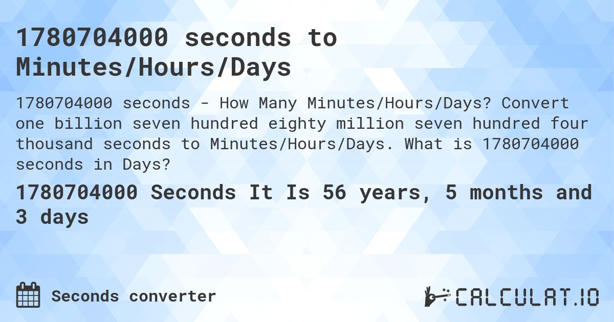1780704000 seconds to Minutes/Hours/Days. Convert one billion seven hundred eighty million seven hundred four thousand seconds to Minutes/Hours/Days. What is 1780704000 seconds in Days?