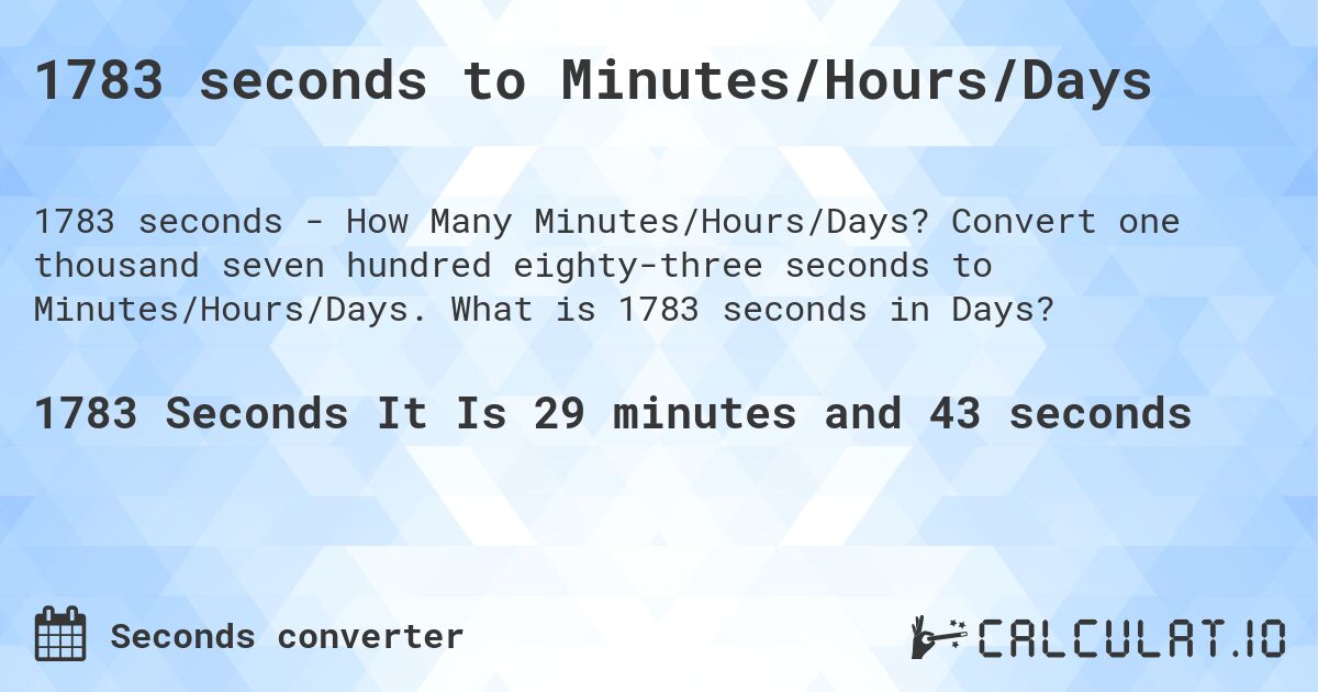 1783 seconds to Minutes/Hours/Days. Convert one thousand seven hundred eighty-three seconds to Minutes/Hours/Days. What is 1783 seconds in Days?