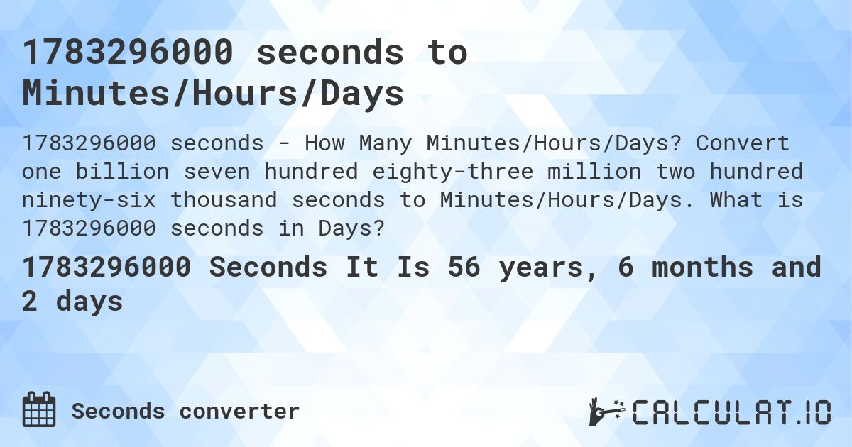 1783296000 seconds to Minutes/Hours/Days. Convert one billion seven hundred eighty-three million two hundred ninety-six thousand seconds to Minutes/Hours/Days. What is 1783296000 seconds in Days?