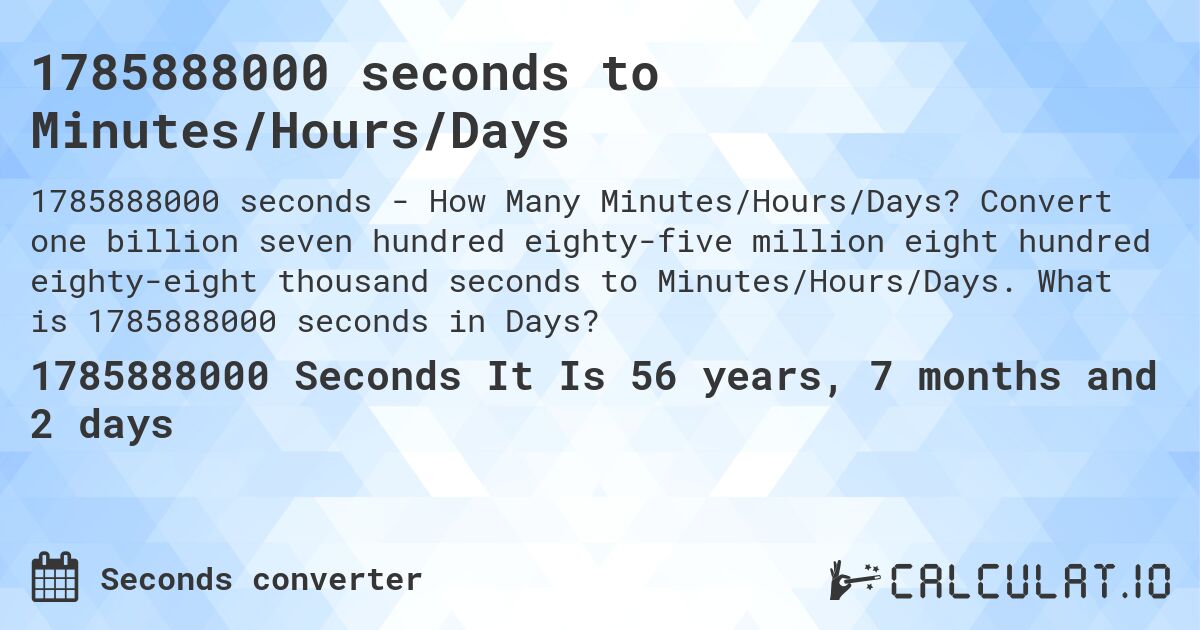 1785888000 seconds to Minutes/Hours/Days. Convert one billion seven hundred eighty-five million eight hundred eighty-eight thousand seconds to Minutes/Hours/Days. What is 1785888000 seconds in Days?