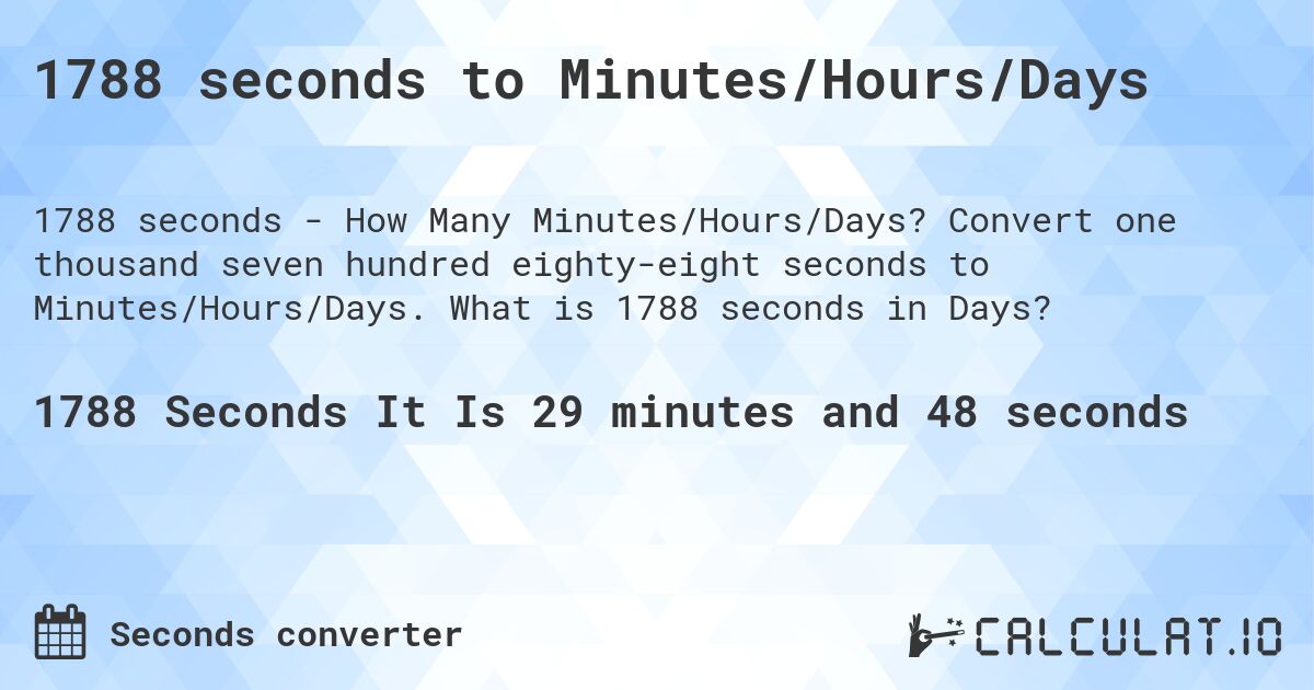 1788 seconds to Minutes/Hours/Days. Convert one thousand seven hundred eighty-eight seconds to Minutes/Hours/Days. What is 1788 seconds in Days?