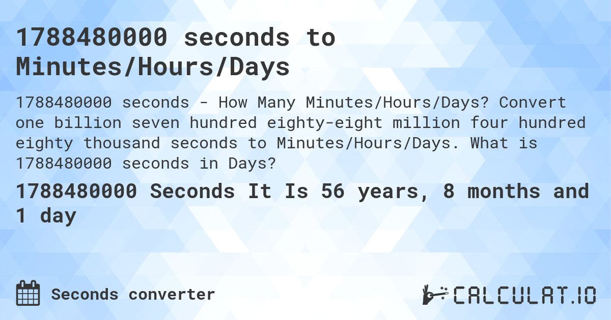 1788480000 seconds to Minutes/Hours/Days. Convert one billion seven hundred eighty-eight million four hundred eighty thousand seconds to Minutes/Hours/Days. What is 1788480000 seconds in Days?