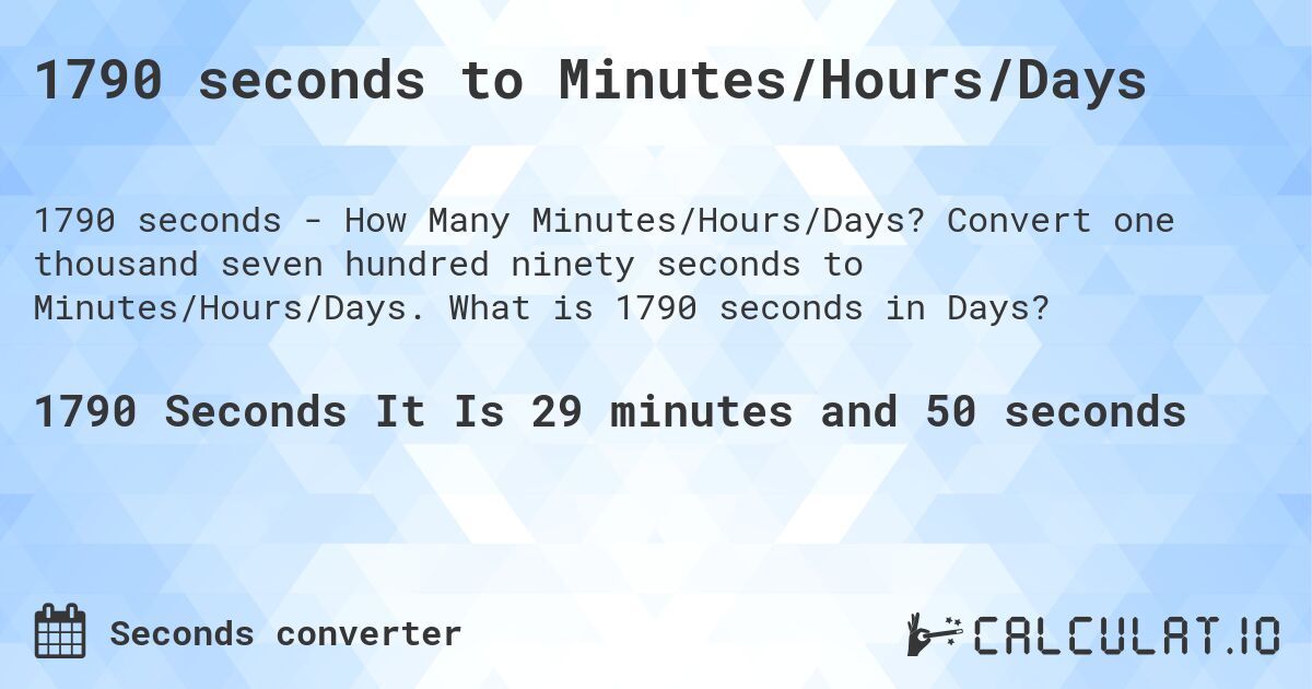 1790 seconds to Minutes/Hours/Days. Convert one thousand seven hundred ninety seconds to Minutes/Hours/Days. What is 1790 seconds in Days?