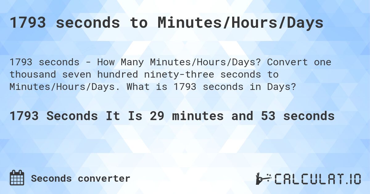 1793 seconds to Minutes/Hours/Days. Convert one thousand seven hundred ninety-three seconds to Minutes/Hours/Days. What is 1793 seconds in Days?