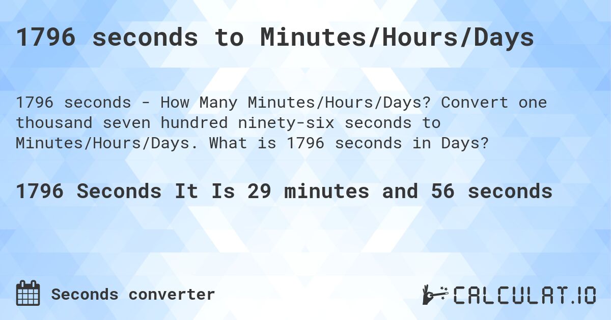 1796 seconds to Minutes/Hours/Days. Convert one thousand seven hundred ninety-six seconds to Minutes/Hours/Days. What is 1796 seconds in Days?