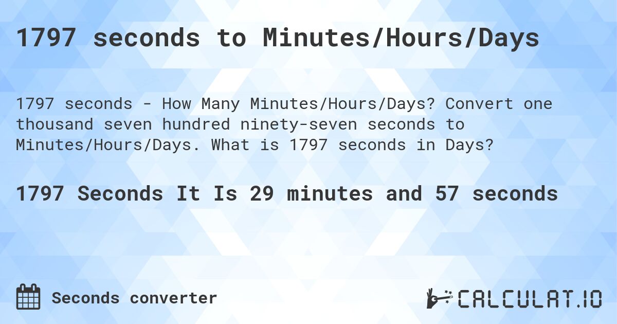 1797 seconds to Minutes/Hours/Days. Convert one thousand seven hundred ninety-seven seconds to Minutes/Hours/Days. What is 1797 seconds in Days?