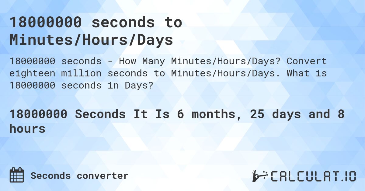 18000000 seconds to Minutes/Hours/Days. Convert eighteen million seconds to Minutes/Hours/Days. What is 18000000 seconds in Days?