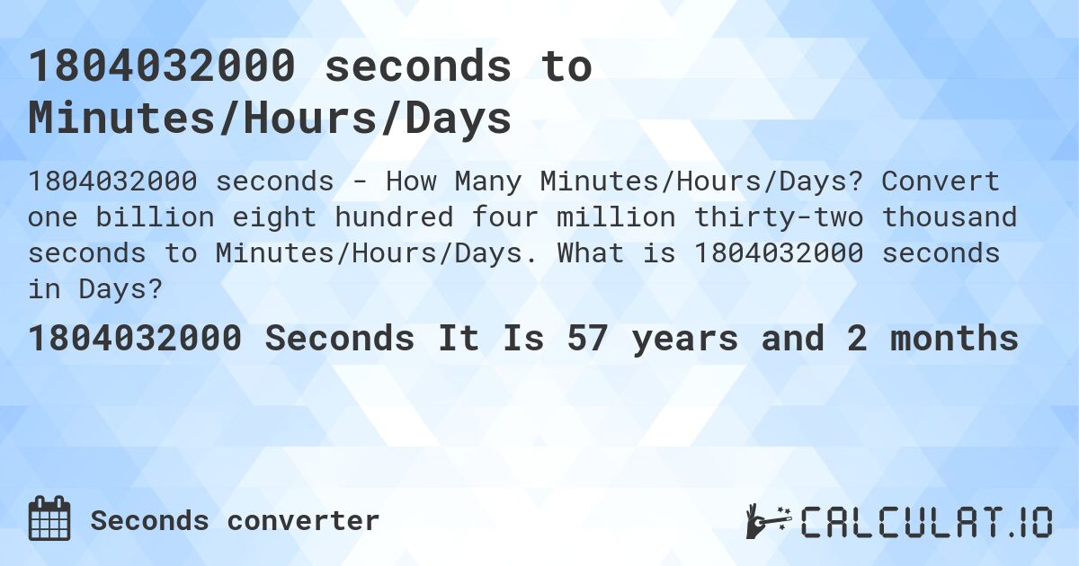 1804032000 seconds to Minutes/Hours/Days. Convert one billion eight hundred four million thirty-two thousand seconds to Minutes/Hours/Days. What is 1804032000 seconds in Days?