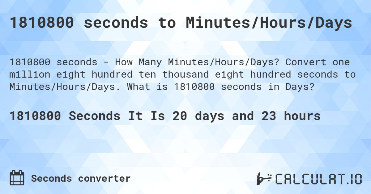 1810800 seconds to Minutes/Hours/Days. Convert one million eight hundred ten thousand eight hundred seconds to Minutes/Hours/Days. What is 1810800 seconds in Days?