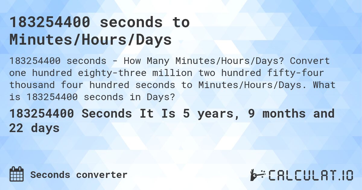 183254400 seconds to Minutes/Hours/Days. Convert one hundred eighty-three million two hundred fifty-four thousand four hundred seconds to Minutes/Hours/Days. What is 183254400 seconds in Days?