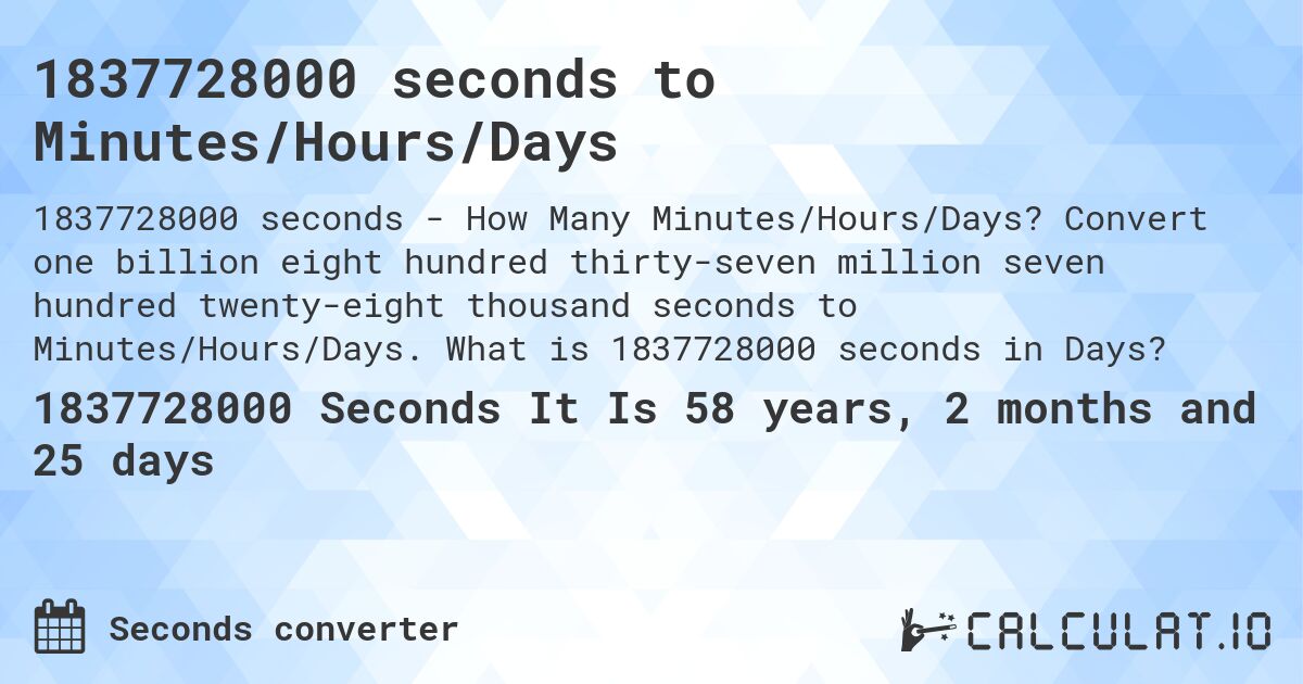 1837728000 seconds to Minutes/Hours/Days. Convert one billion eight hundred thirty-seven million seven hundred twenty-eight thousand seconds to Minutes/Hours/Days. What is 1837728000 seconds in Days?