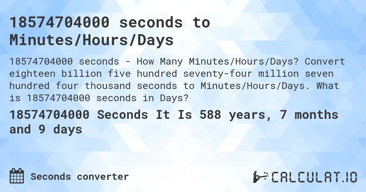 18574704000 seconds to Minutes/Hours/Days. Convert eighteen billion five hundred seventy-four million seven hundred four thousand seconds to Minutes/Hours/Days. What is 18574704000 seconds in Days?