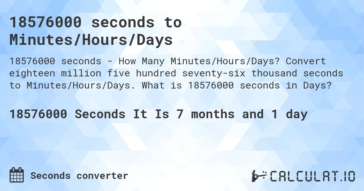 18576000 seconds to Minutes/Hours/Days. Convert eighteen million five hundred seventy-six thousand seconds to Minutes/Hours/Days. What is 18576000 seconds in Days?
