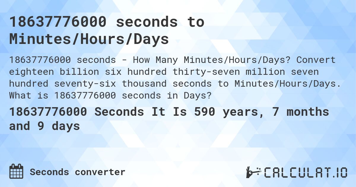 18637776000 seconds to Minutes/Hours/Days. Convert eighteen billion six hundred thirty-seven million seven hundred seventy-six thousand seconds to Minutes/Hours/Days. What is 18637776000 seconds in Days?