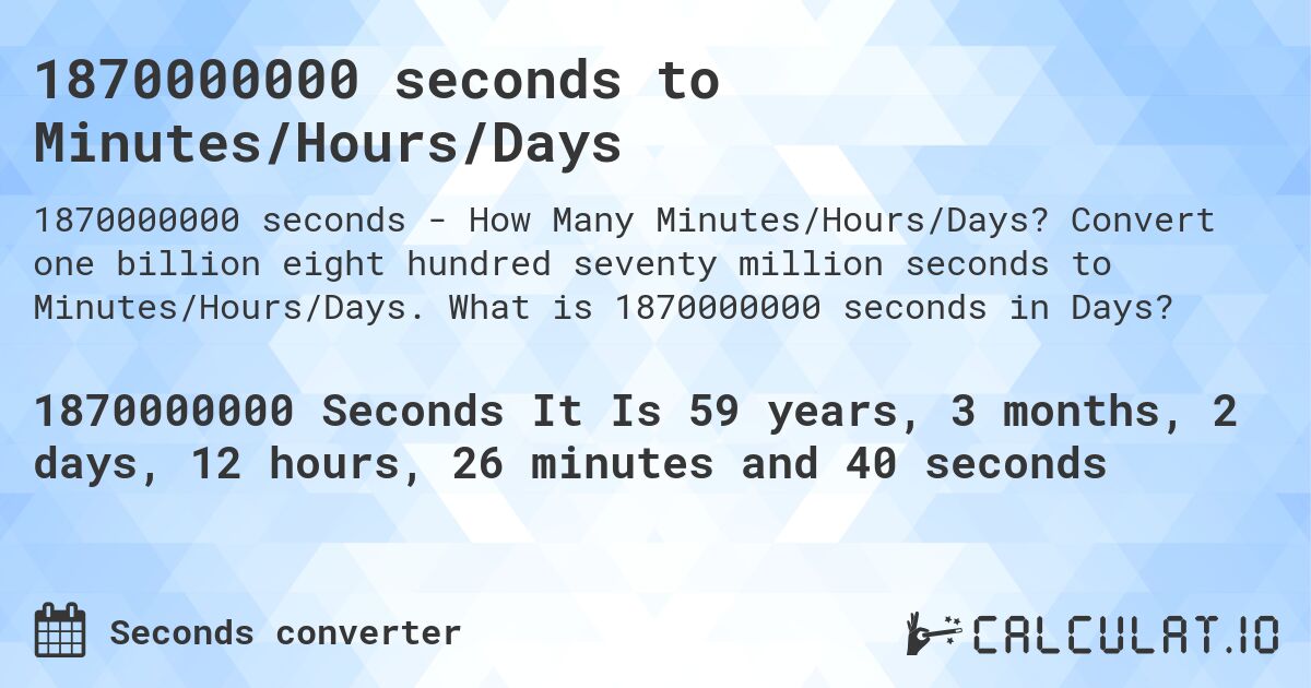 1870000000 seconds to Minutes/Hours/Days. Convert one billion eight hundred seventy million seconds to Minutes/Hours/Days. What is 1870000000 seconds in Days?