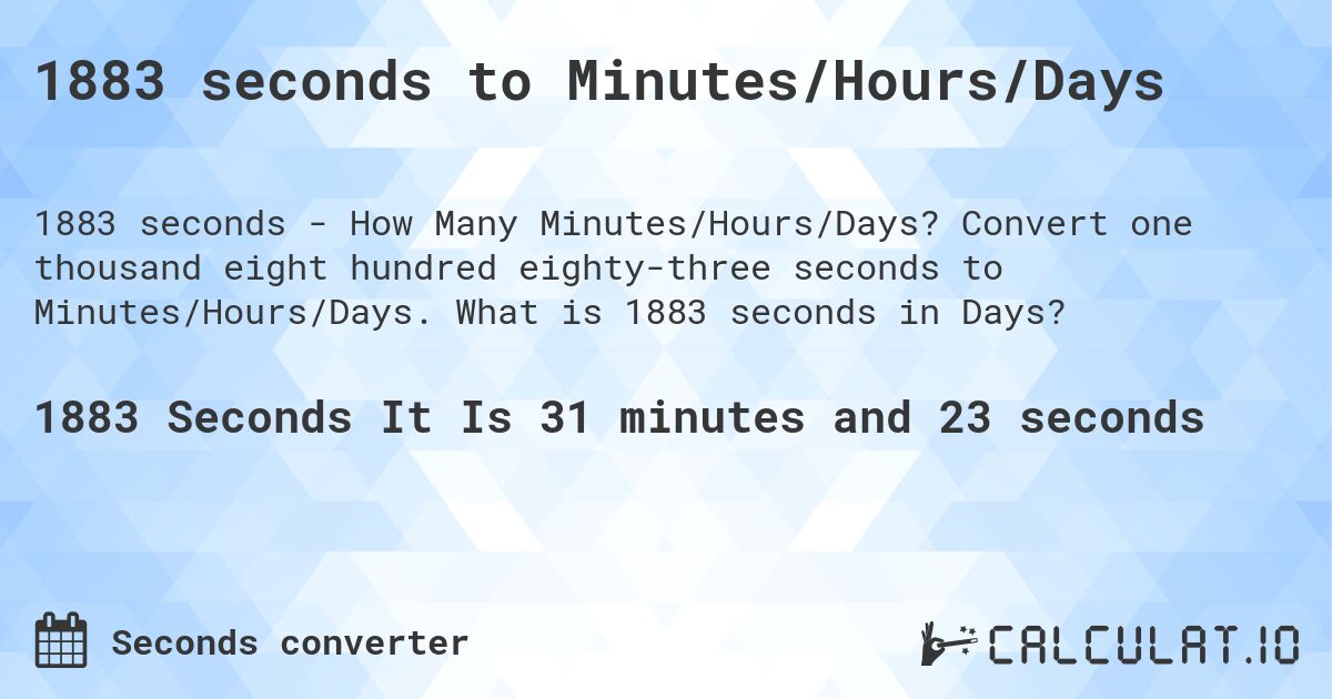 1883 seconds to Minutes/Hours/Days. Convert one thousand eight hundred eighty-three seconds to Minutes/Hours/Days. What is 1883 seconds in Days?