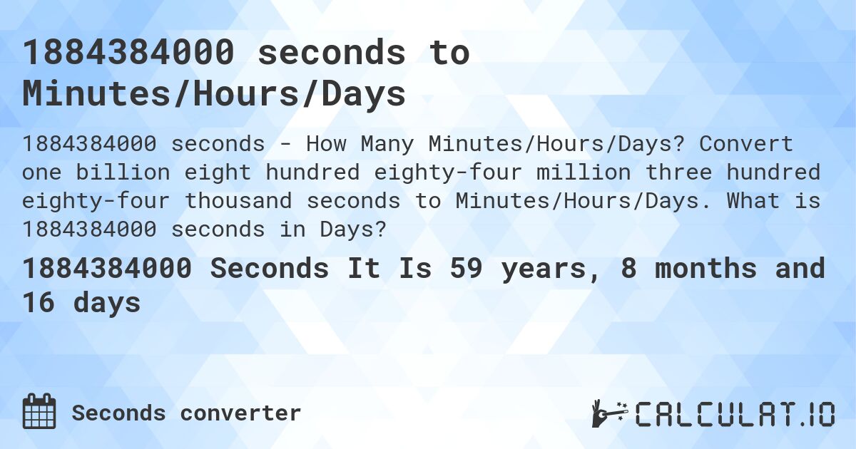 1884384000 seconds to Minutes/Hours/Days. Convert one billion eight hundred eighty-four million three hundred eighty-four thousand seconds to Minutes/Hours/Days. What is 1884384000 seconds in Days?