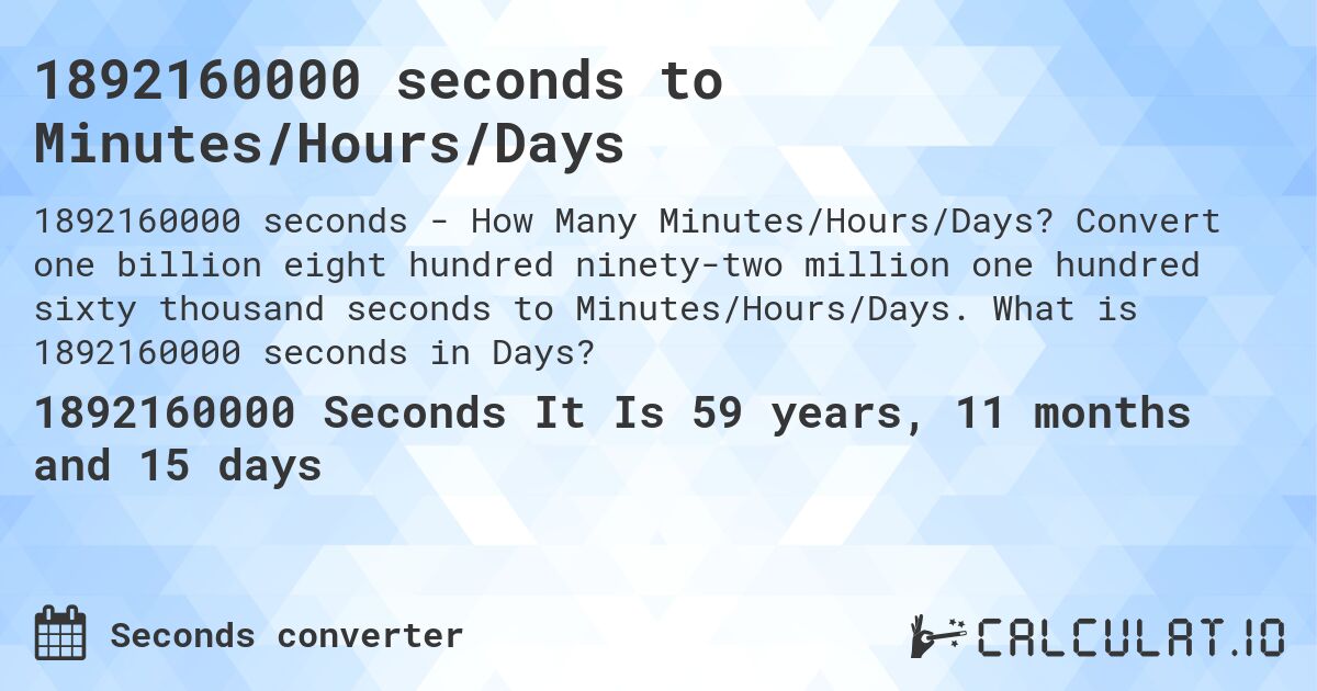 1892160000 seconds to Minutes/Hours/Days. Convert one billion eight hundred ninety-two million one hundred sixty thousand seconds to Minutes/Hours/Days. What is 1892160000 seconds in Days?