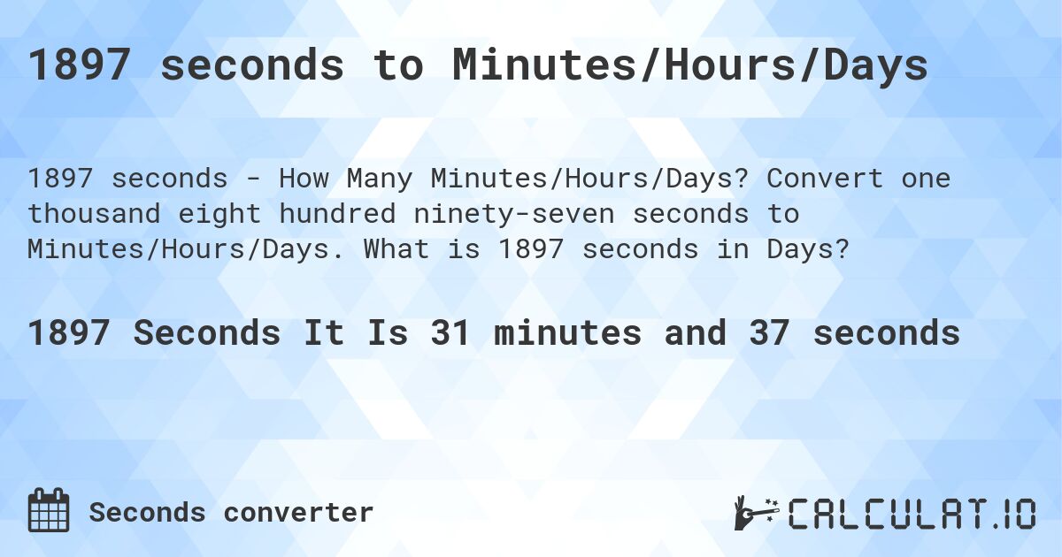 1897 seconds to Minutes/Hours/Days. Convert one thousand eight hundred ninety-seven seconds to Minutes/Hours/Days. What is 1897 seconds in Days?