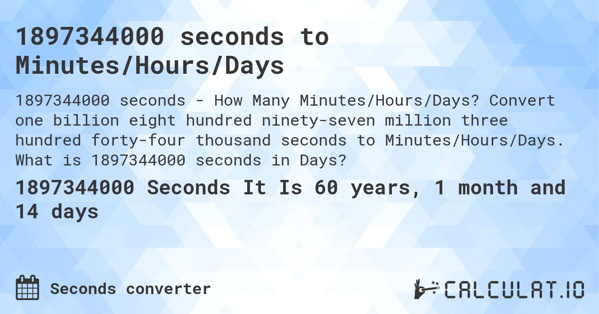 1897344000 seconds to Minutes/Hours/Days. Convert one billion eight hundred ninety-seven million three hundred forty-four thousand seconds to Minutes/Hours/Days. What is 1897344000 seconds in Days?