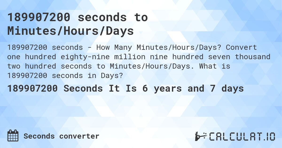 189907200 seconds to Minutes/Hours/Days. Convert one hundred eighty-nine million nine hundred seven thousand two hundred seconds to Minutes/Hours/Days. What is 189907200 seconds in Days?