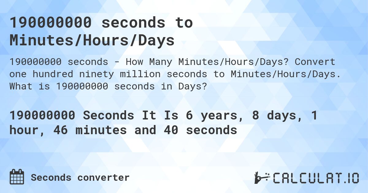 190000000 seconds to Minutes/Hours/Days. Convert one hundred ninety million seconds to Minutes/Hours/Days. What is 190000000 seconds in Days?