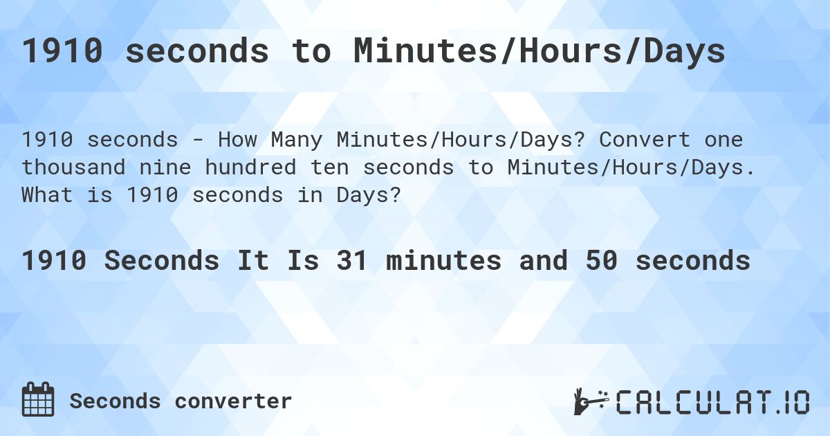 1910 seconds to Minutes/Hours/Days. Convert one thousand nine hundred ten seconds to Minutes/Hours/Days. What is 1910 seconds in Days?
