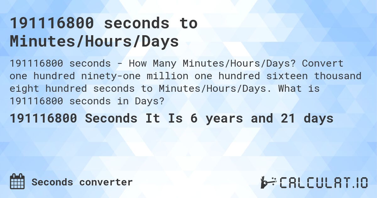 191116800 seconds to Minutes/Hours/Days. Convert one hundred ninety-one million one hundred sixteen thousand eight hundred seconds to Minutes/Hours/Days. What is 191116800 seconds in Days?